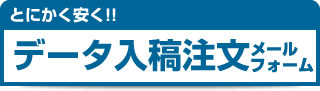 とにかく安く！！　データ入稿注文とは？